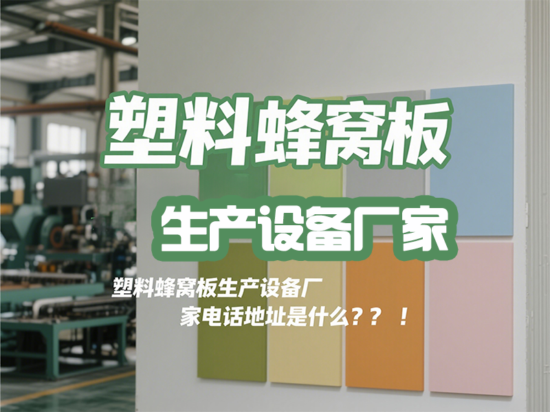 塑料蜂窩板生產(chǎn)設(shè)備廠家電話地址是什么？