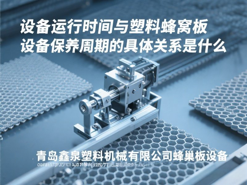 設(shè)備運(yùn)行時(shí)間與塑料蜂窩板設(shè)備保養(yǎng)周期的具體關(guān)系是什么