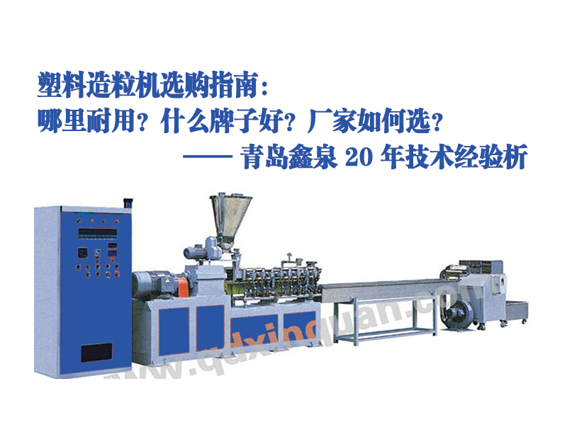 塑料造粒機(jī)選購指南：哪里耐用？什么牌子好？廠家如何選？—— 青島鑫泉 20 年技術(shù)經(jīng)驗(yàn)解析20250606.jpg